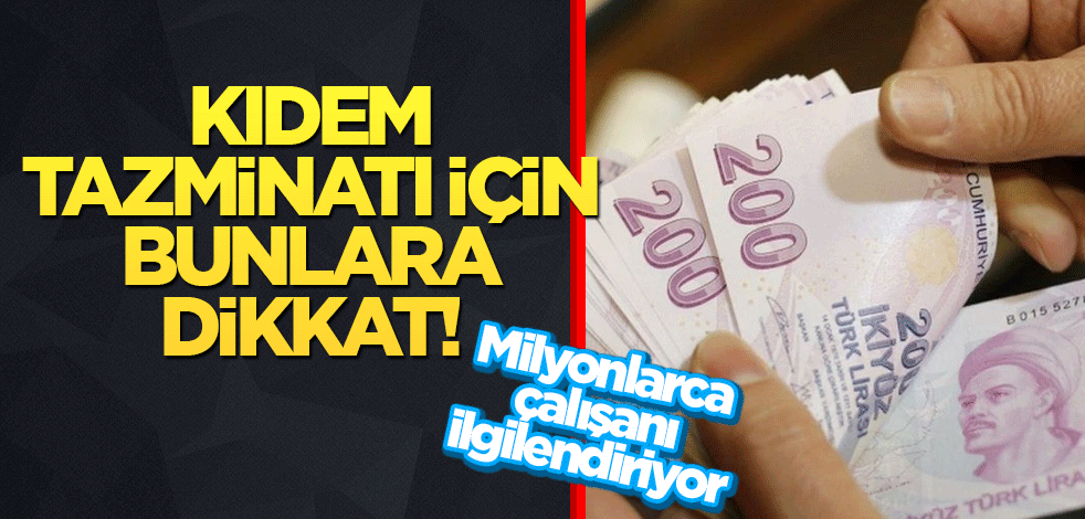 Milyonlarca çalışanı ilgilendiriyor! Kıdem tazminatı için bunlara dikkat