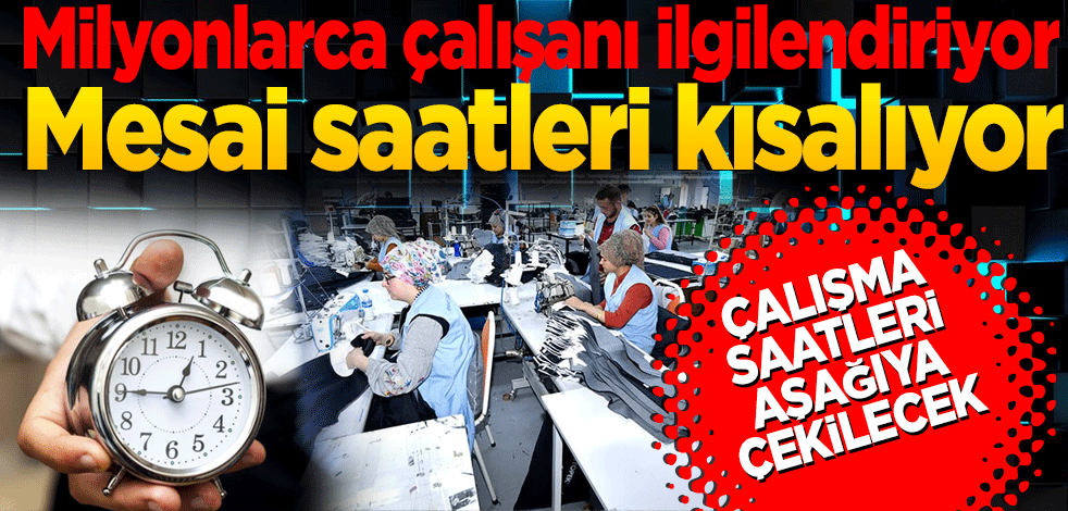 Milyonlarca çalışanı ilgilendiriyor… Mesai saatleri kısalıyor