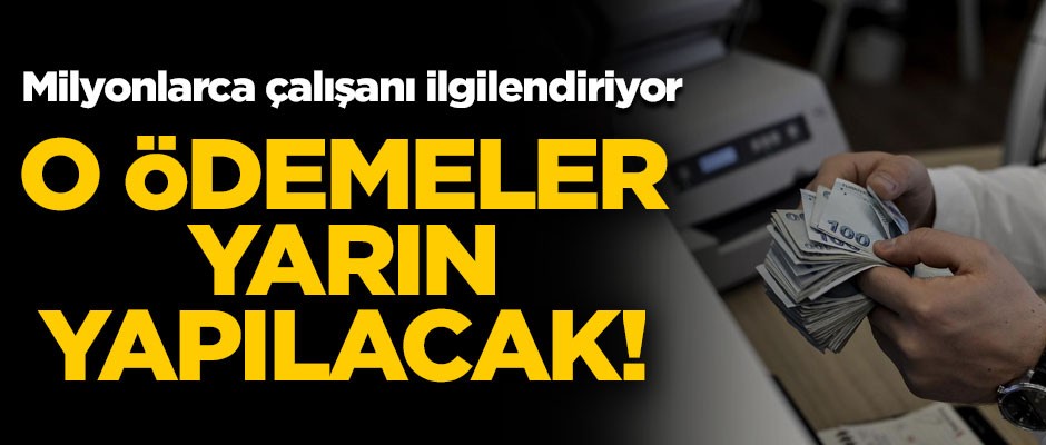 Milyonlarca çalışanı ilgilendiriyor! O ödemeler yarın yapılacak