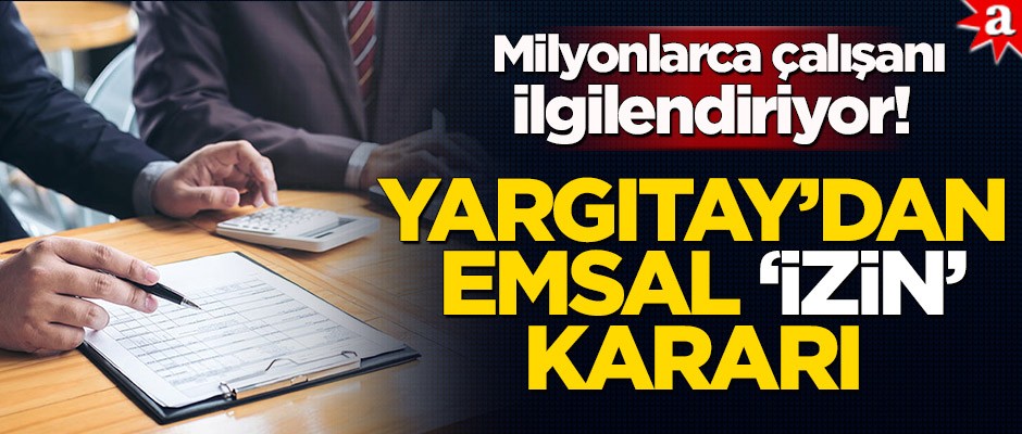 Milyonlarca çalışanı ilgilendiriyor! Yargıtay’dan emsal ‘izin’ kararı!