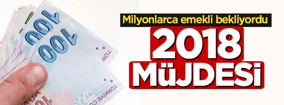 Milyonlarca emekli bekliyordu! 2018 müjdesi