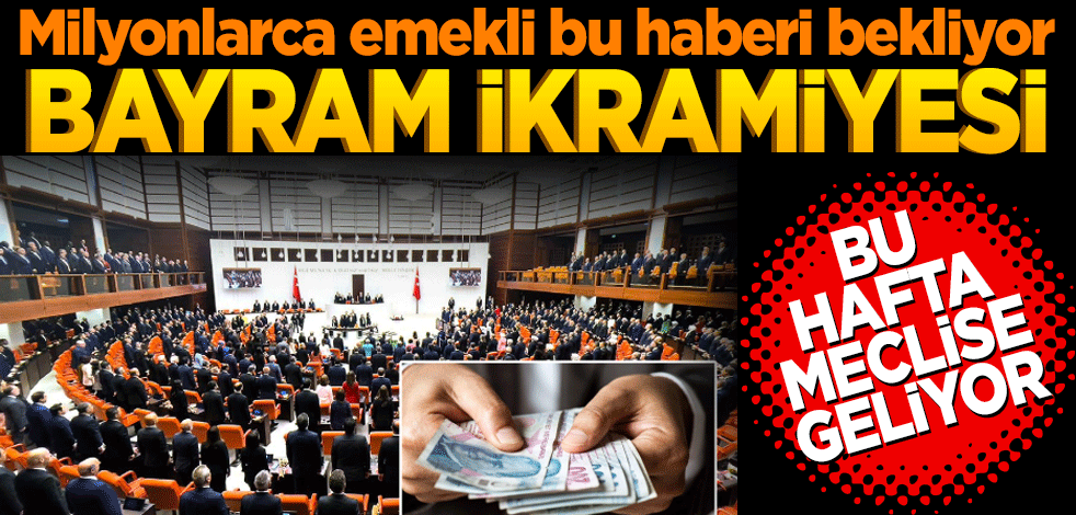 Milyonlarca emekli bu haberi bekliyor: Bayram ikramiyesi bu hafta Meclis'e geliyor