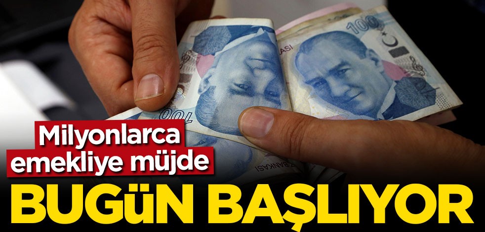 Milyonlarca emekliye müjde: Bugün başlıyor