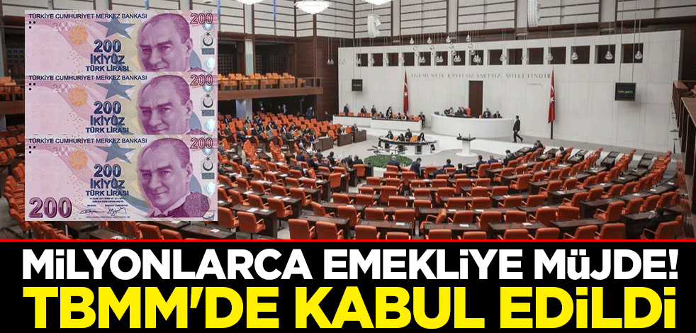 Milyonlarca emekliye müjde! TBMM'de kabul edildi