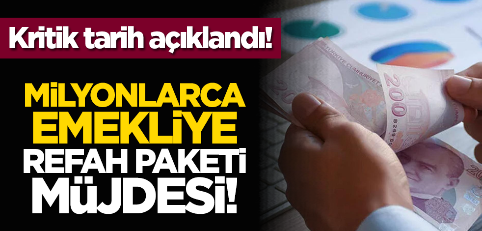Milyonlarca emekliye refah paketi müjdesi! Kritik tarih açıklandı!