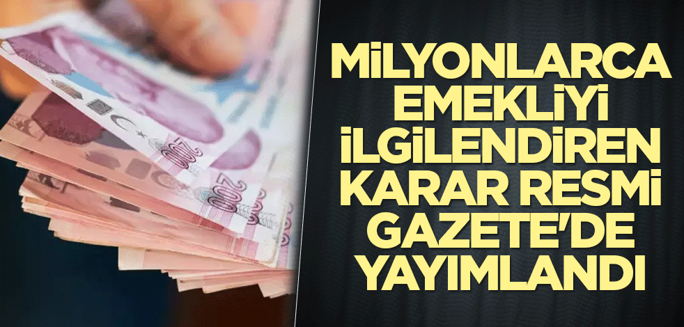 Milyonlarca emekliyi ilgilendiren karar Resmi Gazete'de yayımlandı