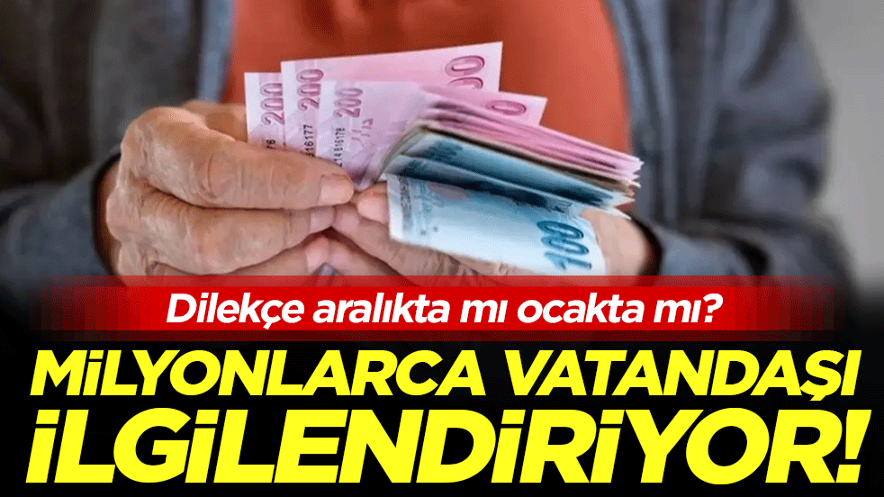 Milyonlarca emekliyi ilgilendiriyor: Aralık mı Ocak mı? 