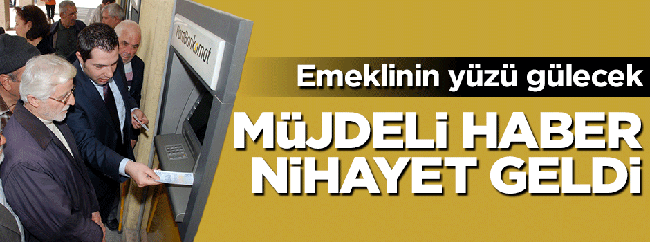 Milyonlarca emekliyi sevindirecek haber geldi