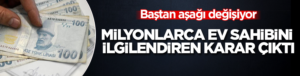 Milyonlarca ev sahibini ilgilendiren karar çıktı: Baştan aşağı değişiyor!