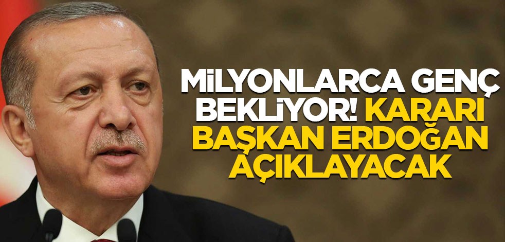 Milyonlarca gencin beklediği gün geldi! Açıklamayı Erdoğan yapacak