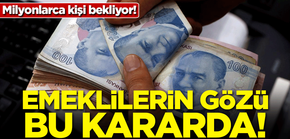 Milyonlarca kişi bekliyor! Emeklilerin gözü bu kararda