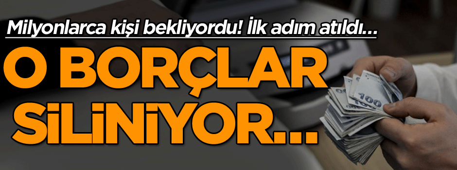 Milyonlarca kişi bekliyordu! İlk adım atıldı… O borçlar siliniyor…