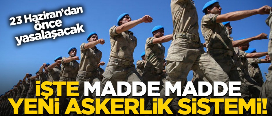 Milyonlarca kişi bekliyordu! İşte madde madde yeni askerlik sistemi