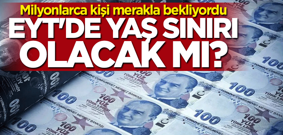 Milyonlarca kişi merakla bekliyordu... EYT'de yaş sınırı olacak mı?