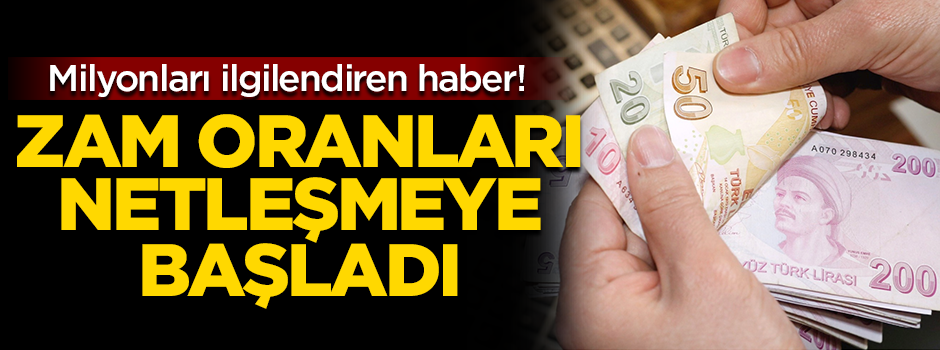 Milyonlarca kişinin alacağı zam oranları netleşmeye başladı!