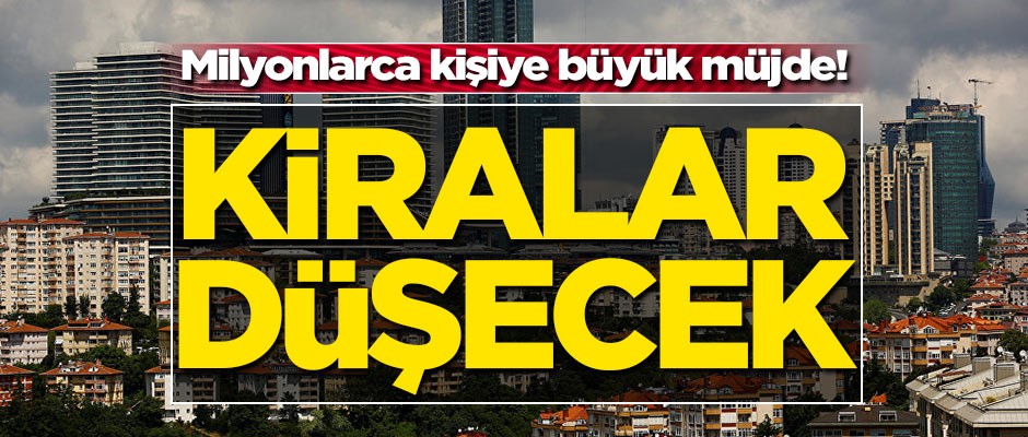 Milyonlarca kişiye büyük müjde! Kiralar düşecek