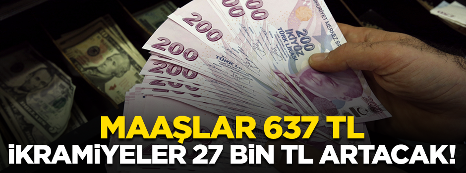 Milyonlarca kişiye müjde! Maaşlar 637 TL, ikramiyeler 27 bin TL artacak