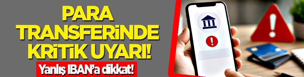Milyonlarca kişiyi ilgilendiren kritik uyarı: Yanlış IBAN’a aman dikkat! Büyük hata sıkıntıya neden olur