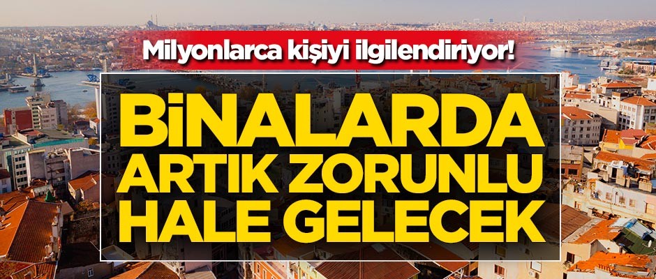 Milyonlarca kişiyi ilgilendiriyor! Binalarda artık zorunlu hale gelecek