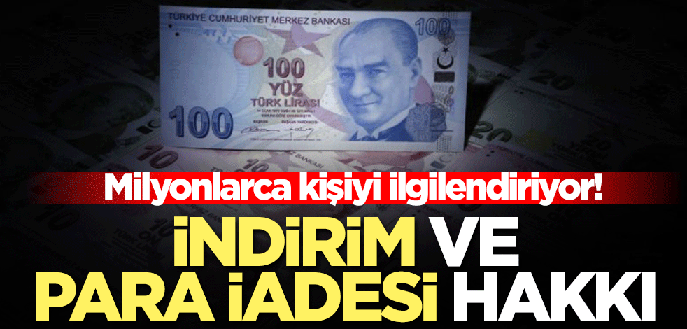 Milyonlarca kişiyi ilgilendiriyor! İndirim ve para iadesi hakkı