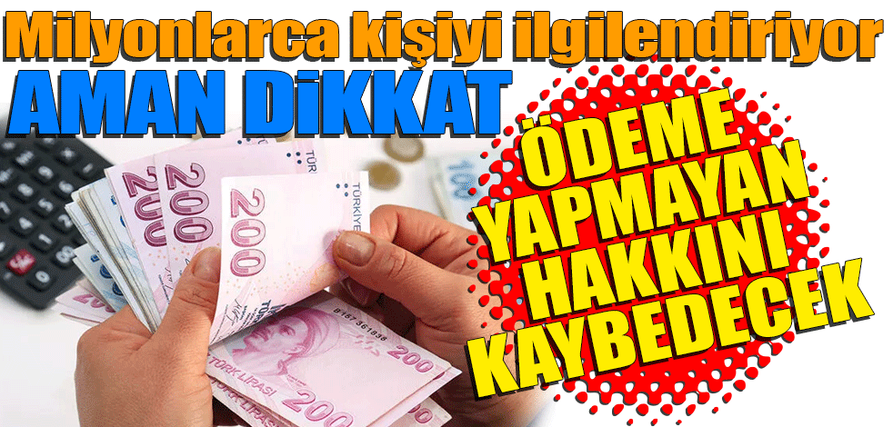 Milyonlarca kişiyi ilgilendiriyor: Ödeme yapmayan hakkını kaybedecek