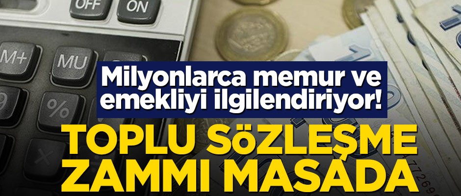 Milyonlarca memur ve emekliyi ilgilendiriyor! Toplu sözleşme zammı masada