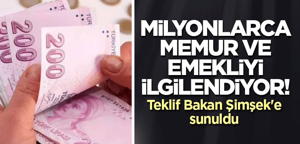 Milyonlarca memur ve emekliyi ilgilendiyor! Teklif Bakan Şimşek'e sunuldu