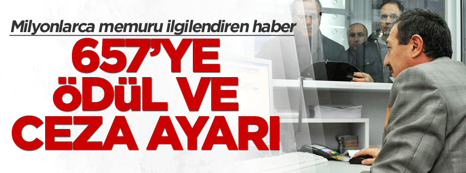 Milyonlarca memuru ilgilendiren haber: 657’ye ödül ve ceza ayarı