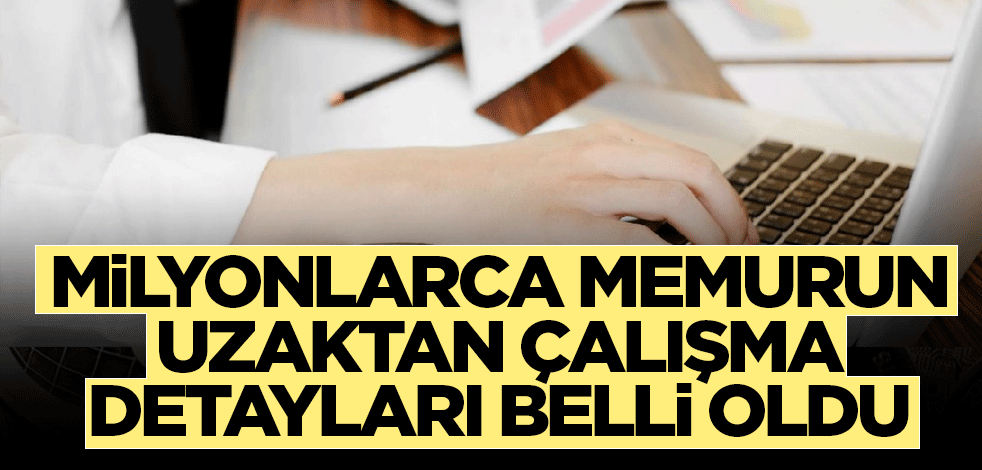 Milyonlarca memurun uzaktan çalışma detayları belli oldu