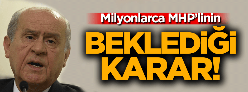 Milyonlarca MHP'linin beklediği karar!