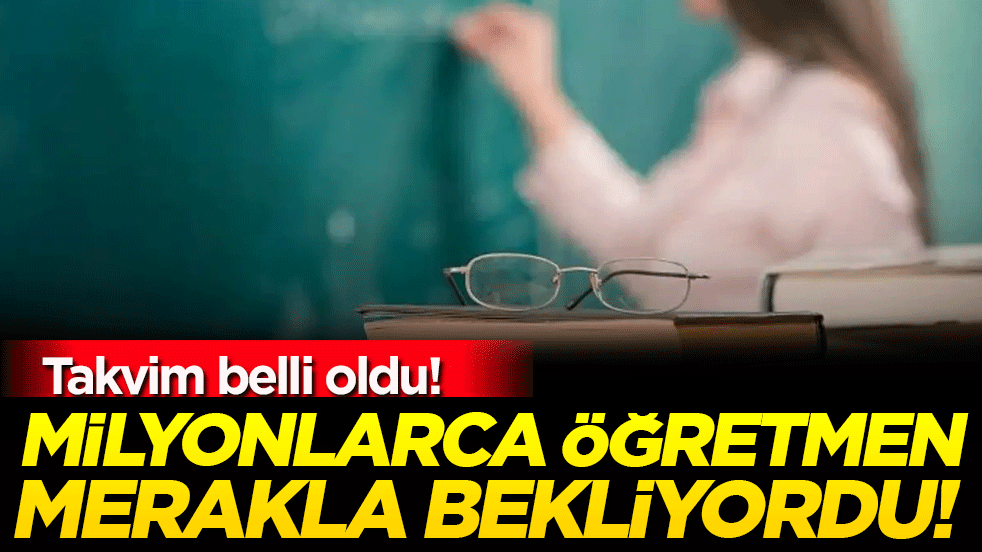 Milyonlarca öğretmen bu haberi bekliyordu! Takvim belli oldu!
