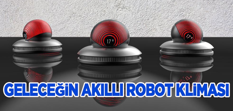 Milyonlarca soğuk sıcak kurtarıcısı klimalar çöp mü olacak? Geleceğin akıllı robot kliması tasarlandı