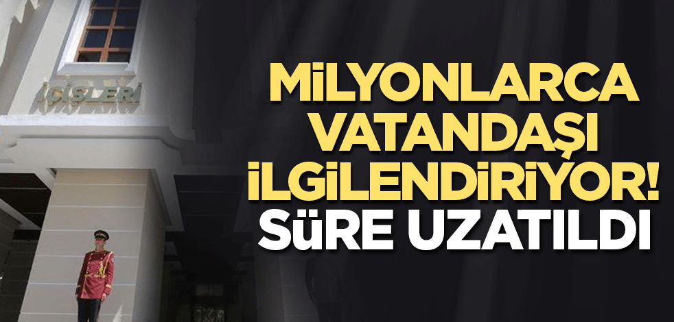 Milyonlarca vatandaşı ilgilendiriyor! Süre uzatıldı