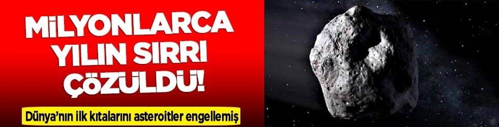 Milyonlarca yılın sırrı ortaya çıktı: Dünya’nın ilk kıtalarını asteroitler engellemiş! Bilinmeyen gerçeği...