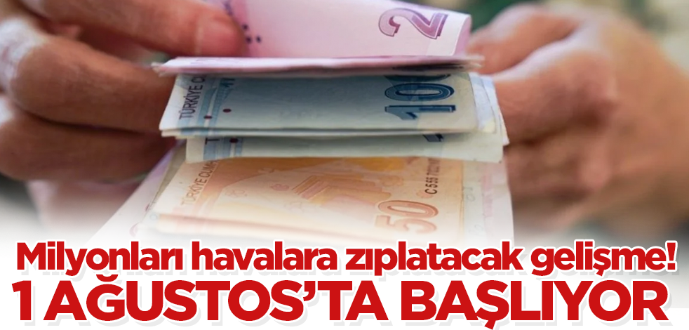Milyonları havalara zıplatacak gelişme! 1 Ağustos’ta başlıyor