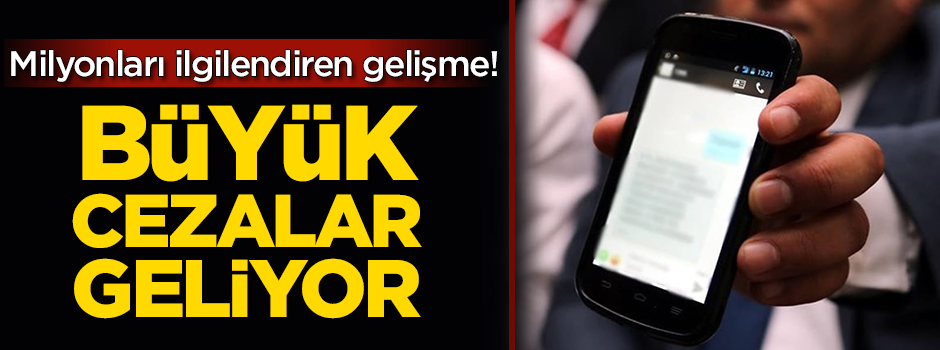 Milyonları ilgilendiren gelişme! Büyük cezalar geliyor