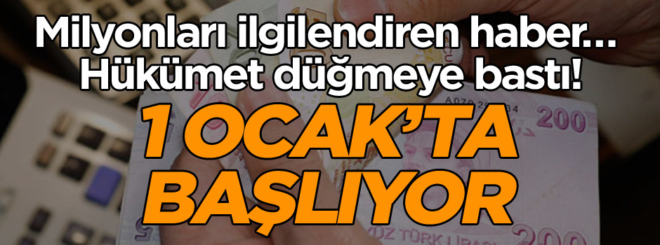 Milyonları ilgilendiren haber… Hükümet düğmeye bastı! Yılbaşında başlıyor