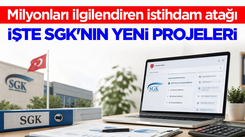 Milyonları ilgilendiren istihdam atağı! İşte SGK'nın yeni projeleri