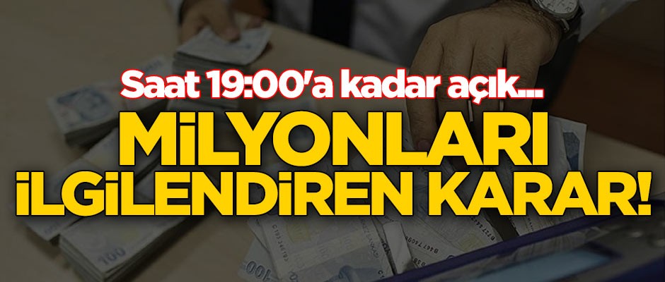 Milyonları ilgilendiren karar! Saat 19:00'a kadar açık...