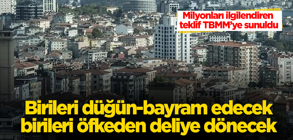 Milyonları ilgilendiren teklif TBMM’ye sunuldu! Birileri düğün-bayram edecek, birileri öfkeden deliye dönecek