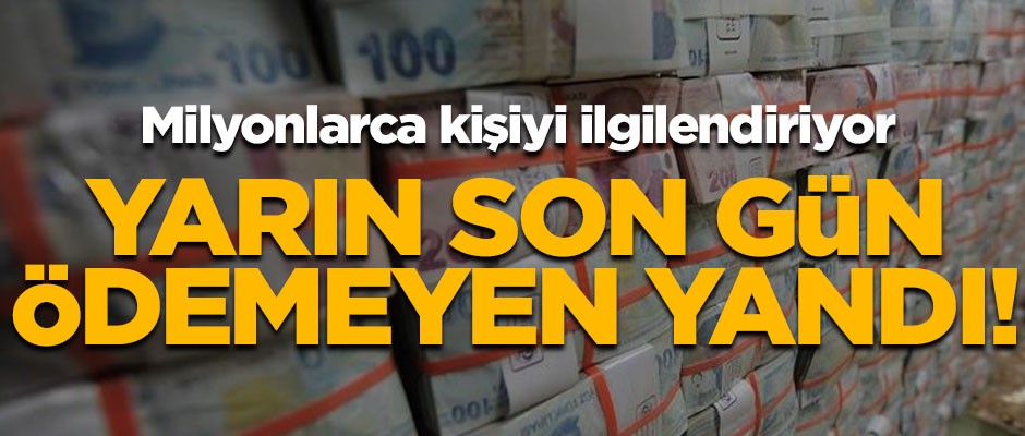 Milyonları ilgilendiren uyarı! Yarın son gün, ödemeyen yandı