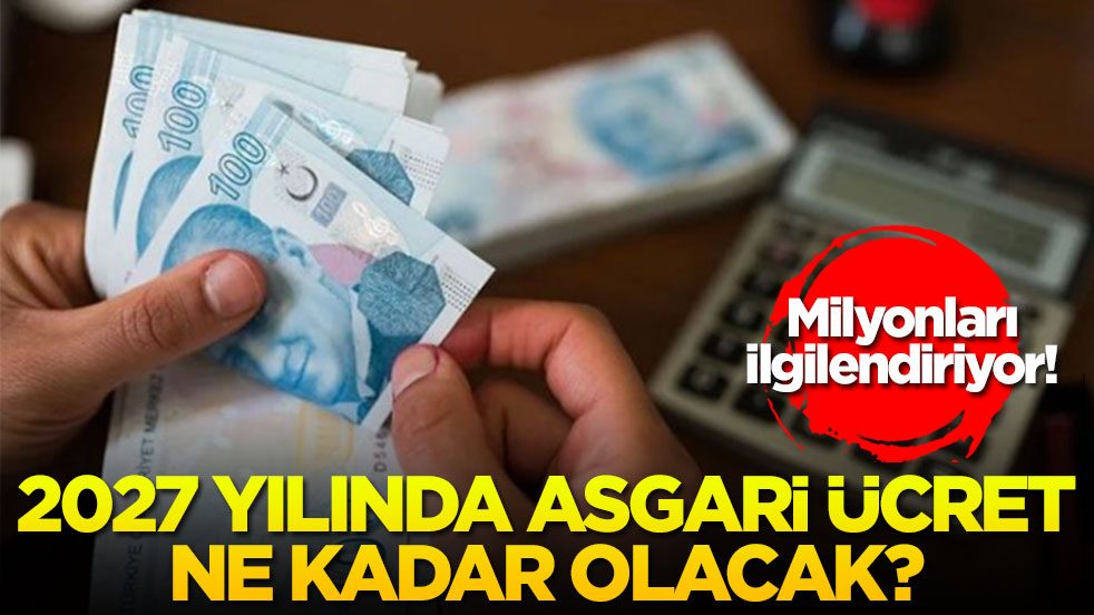 Milyonları ilgilendiriyor! 2027 yılında asgari ücret ne kadar olacak