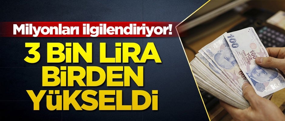 Milyonları ilgilendiriyor! 3 bin lira birden yükseldi