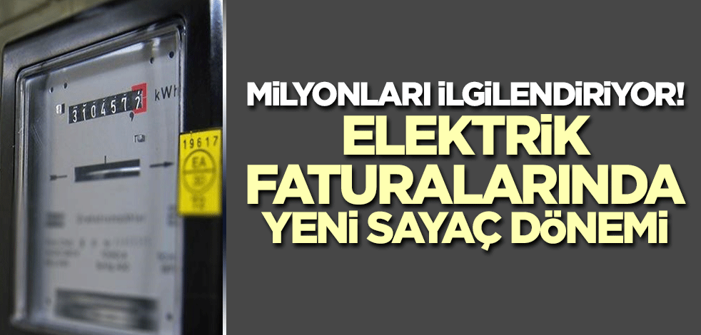 Milyonları ilgilendiriyor! Elektrik faturalarında yeni dönem