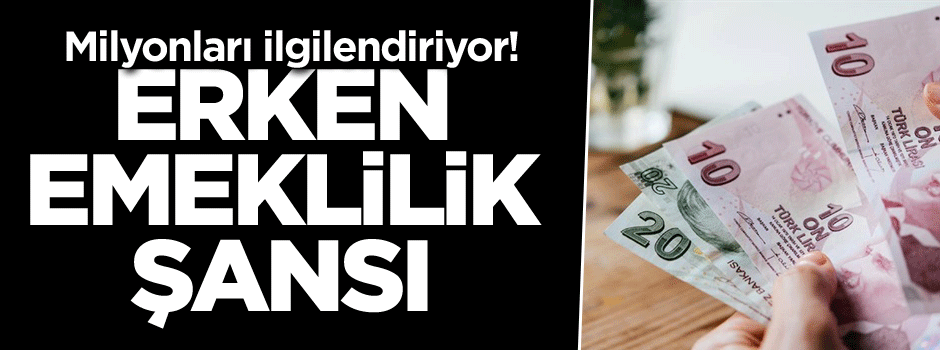 Milyonları ilgilendiriyor! Erken emeklilik şansı