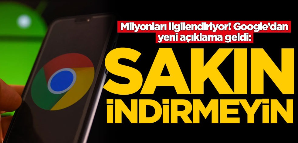 Milyonları ilgilendiriyor! Google’dan yeni açıklama geldi: Sakın indirmeyin