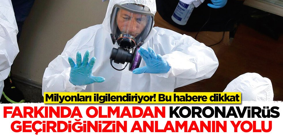 Milyonları ilgilendiriyor! İşte farkında olmadan koronavirüs geçirdiğinizi anlamanın yolu