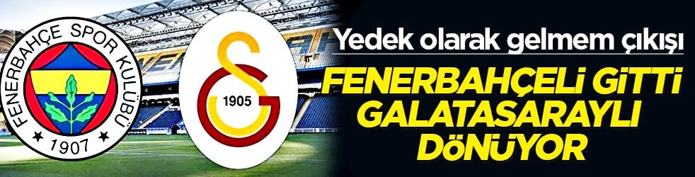 Milyonları ilgilendiriyor: Fenerbahçeli gitti, Galatasaraylı dönüyor...