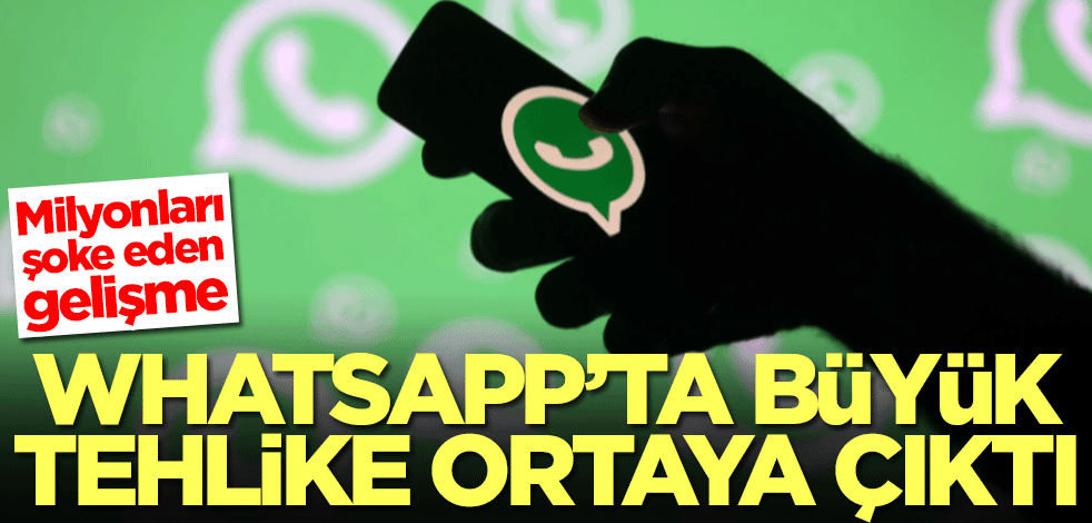 Milyonları şoke eden gelişme! WhatsApp'ta büyük tehlike ortaya çıktı