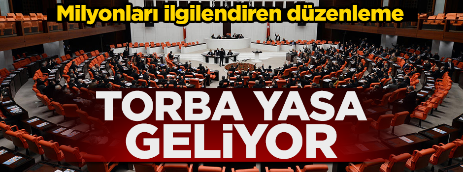 Milyonların cebini ilgilendiren düzenleme! Torba yasa geliyor